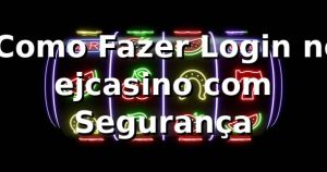 ⭐ Como Fazer Login no ejcasino com Segurança