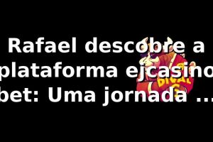Rafael descobre a plataforma ejcasino bet: Uma jornada de primeira vez 🎰